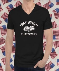 Pat Who That's Who T-Shirt