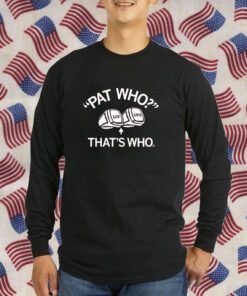 Pat Who That's Who T-Shirt