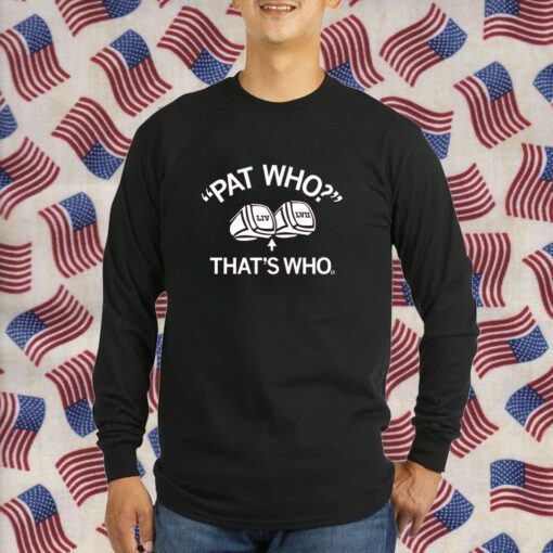 Pat Who That's Who T-Shirt