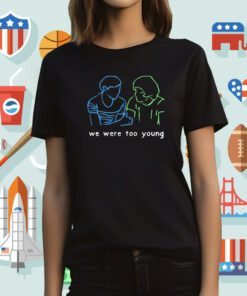 We Were Too Young Tee Shirt