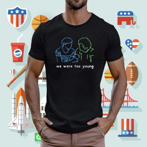 We Were Too Young Tee Shirt