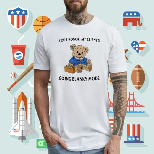 Your Honor My Client's Going Blanky Mode Tee Shirt