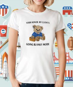 Your Honor My Client's Going Blanky Mode Tee Shirt