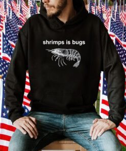 Shrimps Is Bugs Shirt T-Shirt