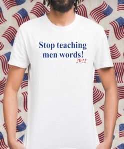 Stop Teaching Men Words Shirt T-Shirt