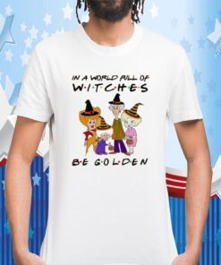 In A World Full Of Witches Be Golden Tee Shirt