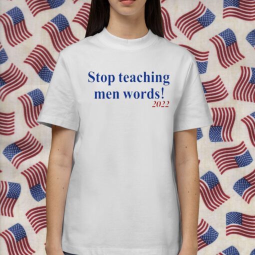 Stop Teaching Men Words Shirt T-Shirt