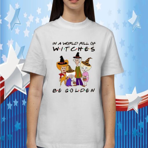 In A World Full Of Witches Be Golden Tee Shirt