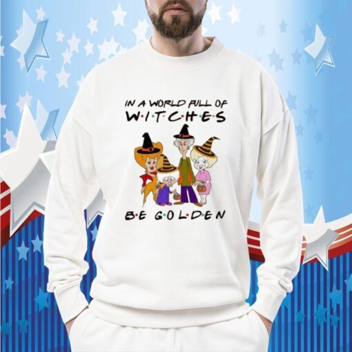 In A World Full Of Witches Be Golden Tee Shirt