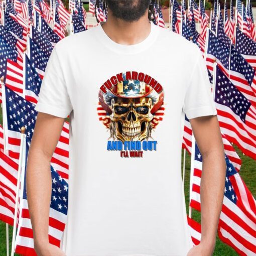 Skull Fuck Around And Find Out I’ll Wait USA Flag Tee Shirt