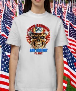 Skull Fuck Around And Find Out I’ll Wait USA Flag Tee Shirt