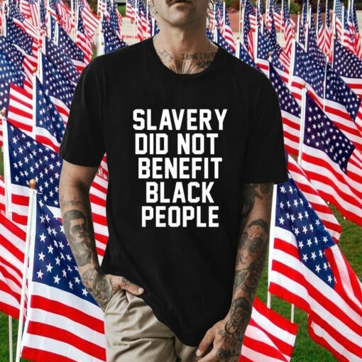 Slavery Did Not Benefit Black People Tee Shirt