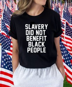 Slavery Did Not Benefit Black People Tee Shirt