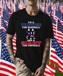 I’m A Yankee For Baseball And A Giant For Football 2023 TShirt