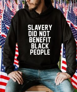 Slavery Did Not Benefit Black People Tee Shirt