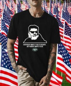 New York Jets Ron Middleton Everybody Wants To Go To Heave But Nobody Wants To Die Tee Shirt