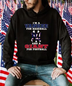 I’m A Yankee For Baseball And A Giant For Football 2023 TShirt