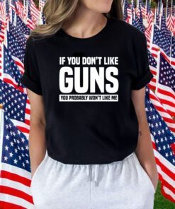 If you don’t like guns you probably won’t like me classic shirt