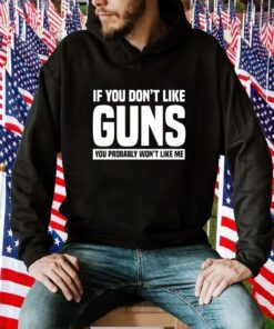 If you don’t like guns you probably won’t like me classic shirt