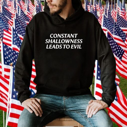 Constant Shallowness Leads To Evil TShirt