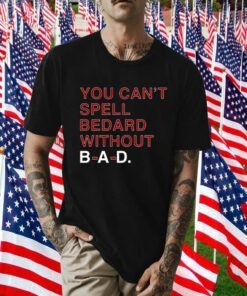 You Can't Spell Bedard Without Bad 2023 Shirt