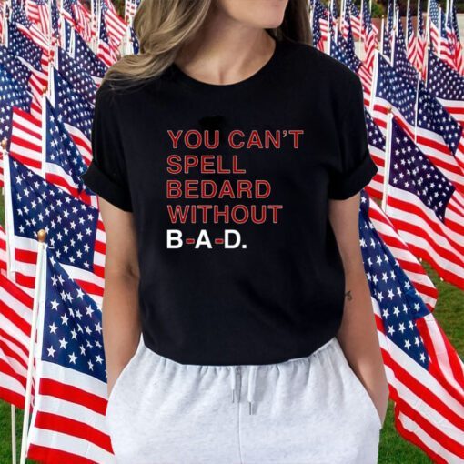 You Can't Spell Bedard Without Bad 2023 Shirt