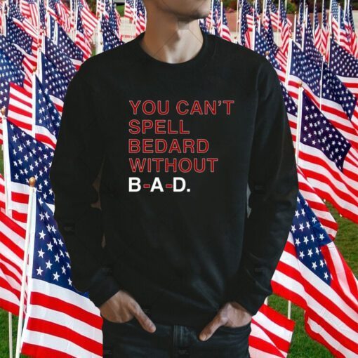 You Can't Spell Bedard Without Bad 2023 Shirt