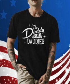 The Daddy Of All Daddies Gift Shirt