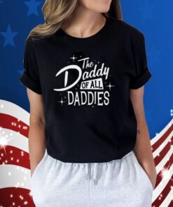 The Daddy Of All Daddies Gift Shirt