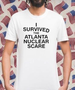 I Survived The Atlanta Nuclear Scare Tee Shirt