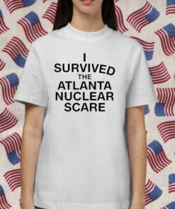 I Survived The Atlanta Nuclear Scare Tee Shirt