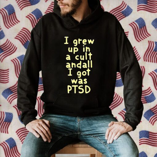 I Grew Up In A Cult And all I Got Was Ptsd 2023 Shirt