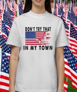 Don't Try That In My Town American Flag T-Shirt