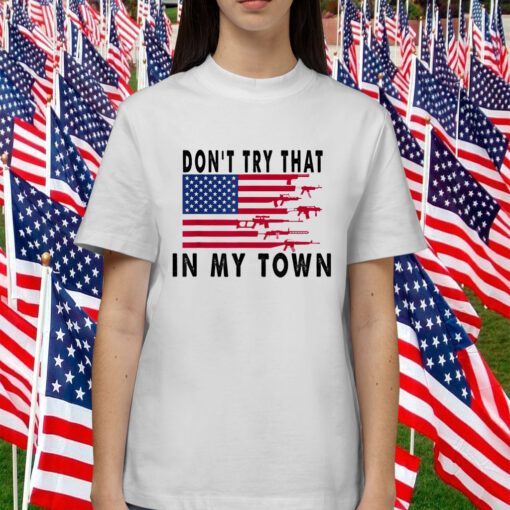 Don't Try That In My Town American Flag T-Shirt