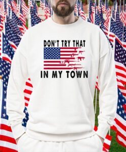 Don't Try That In My Town American Flag T-Shirt