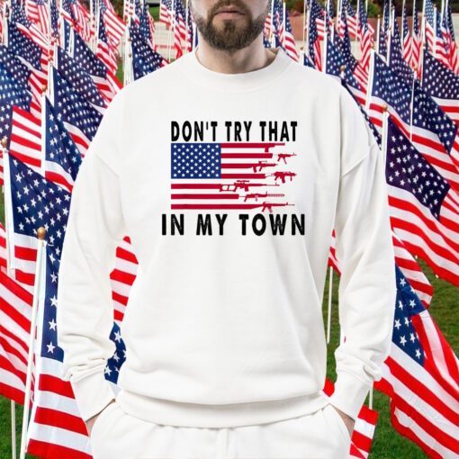 Don't Try That In My Town American Flag T-Shirt