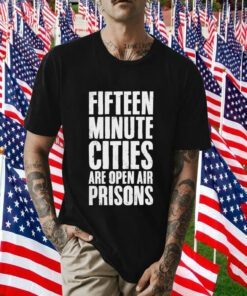 Wide Awake Fifteen Minute Cities Are Open Air Prisons Tee Shirt