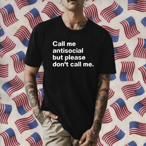 Call Me Antiscocial But Please Don’t Call Me Tee Shirt