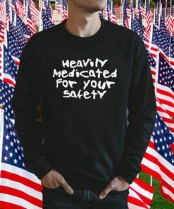 Heavily Medicated For Your Safety 2023 TShirt