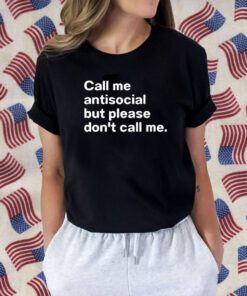 Call Me Antiscocial But Please Don’t Call Me Tee Shirt