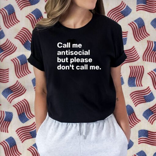 Call Me Antiscocial But Please Don’t Call Me Tee Shirt