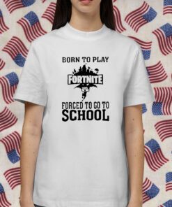 Born To Play Fortnite Forced To Go To School 2023 Shirt