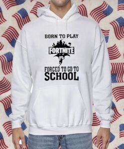 Born To Play Fortnite Forced To Go To School 2023 Shirt