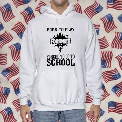 Born To Play Fortnite Forced To Go To School 2023 Shirt