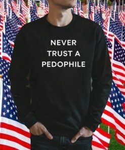 Never Trust A Pedophile 2023 Shirt