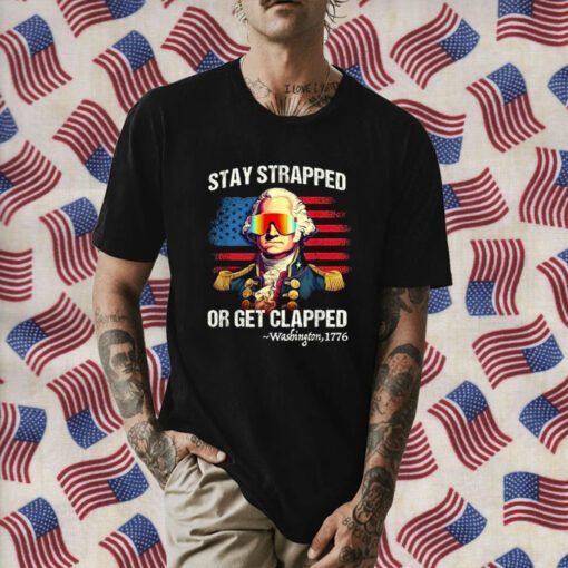 4th of July Shirt Washington Stay Strapped Get Clapped Funny T-Shirt