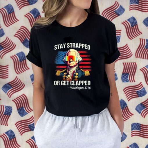 4th of July Shirt Washington Stay Strapped Get Clapped Funny T-Shirt