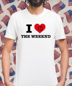 I Love The Weeknd Shirts