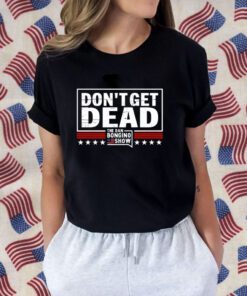 Don’T Get Dead The Dan Bongino Show 2023 Shirt