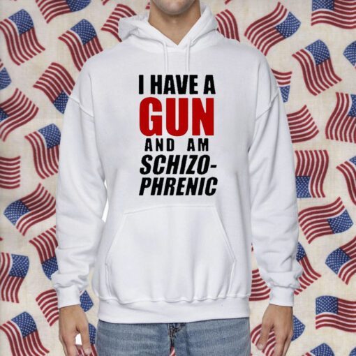 I Have A Gun And Am Schizophrenic Gift Shirt